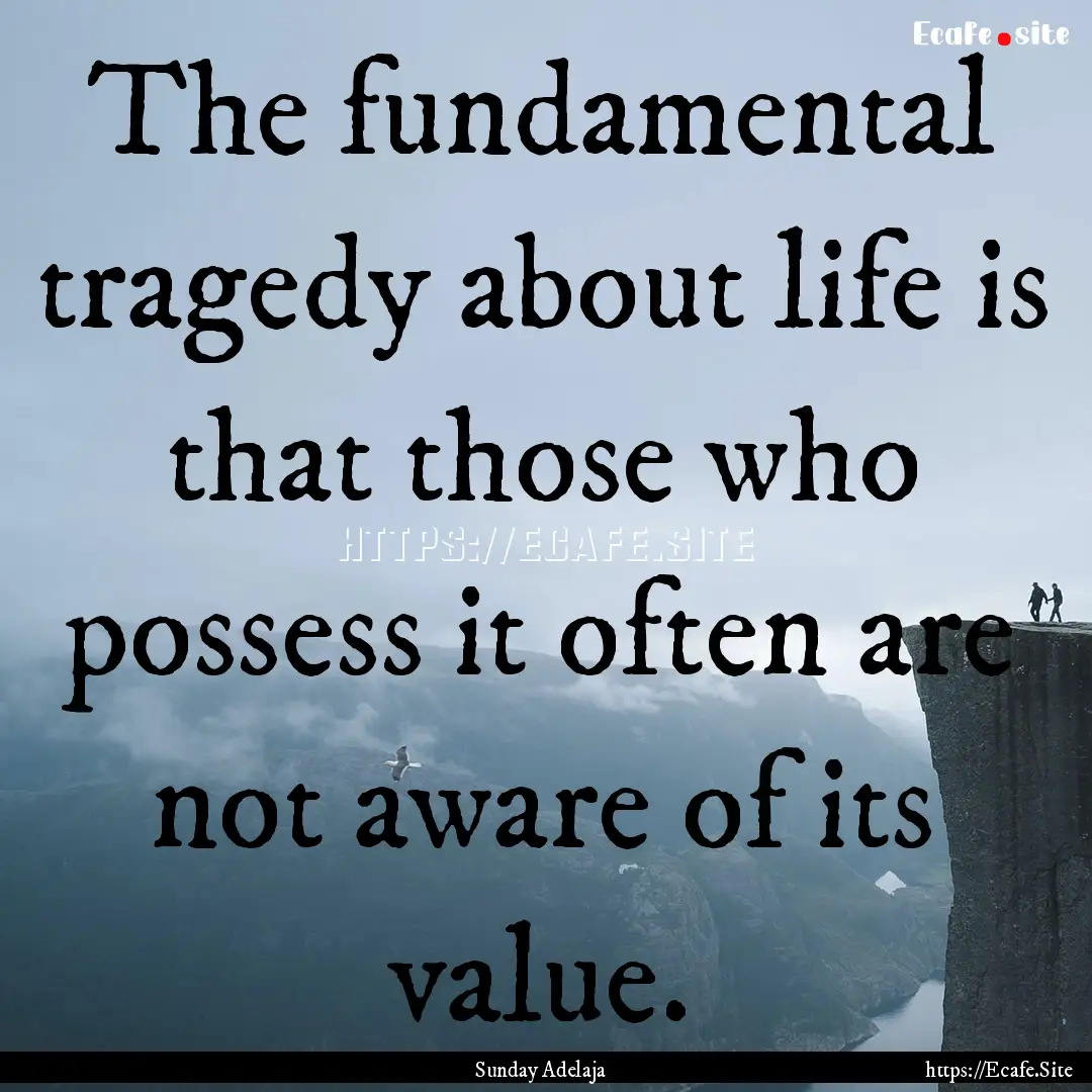 The fundamental tragedy about life is that.... : Quote by Sunday Adelaja