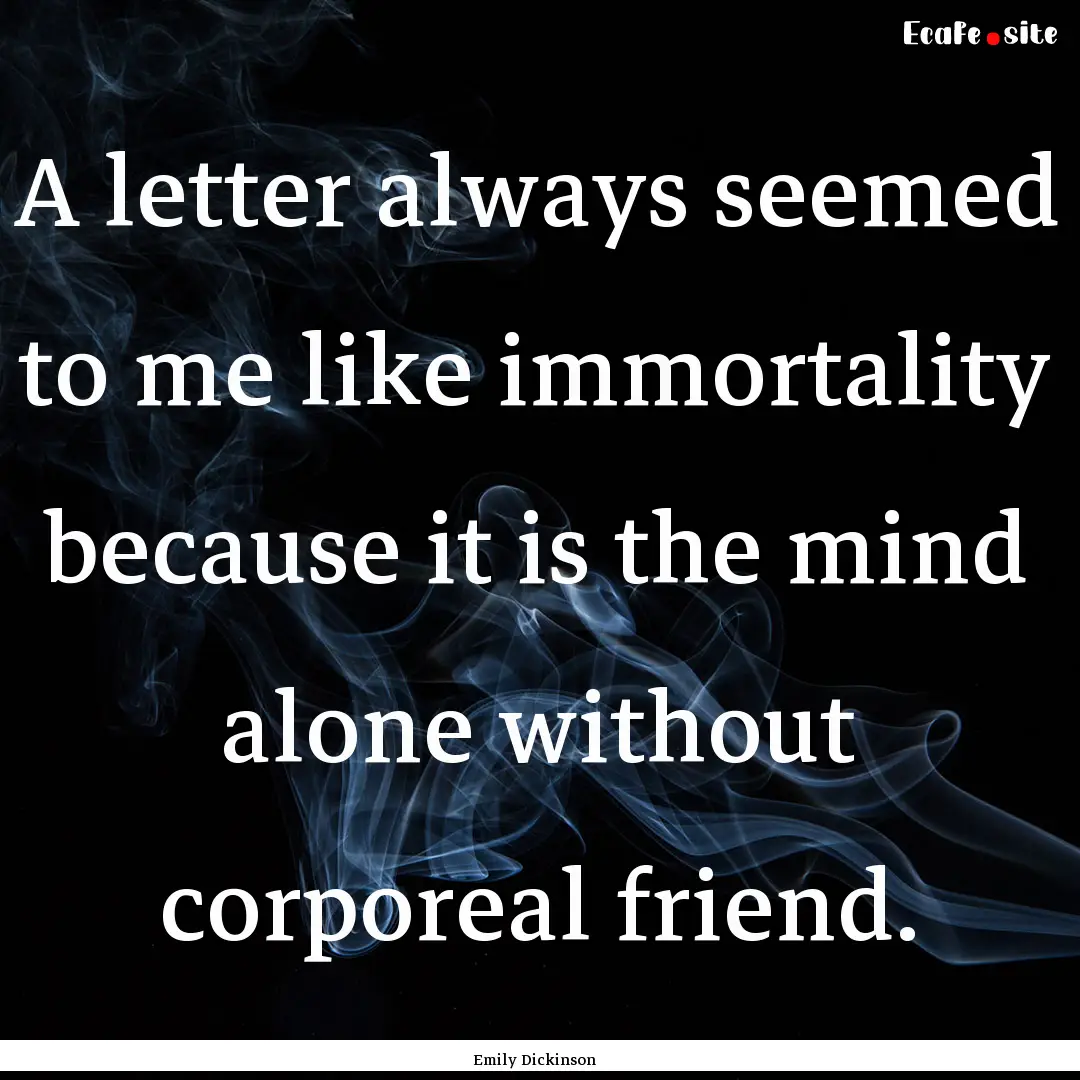 A letter always seemed to me like immortality.... : Quote by Emily Dickinson