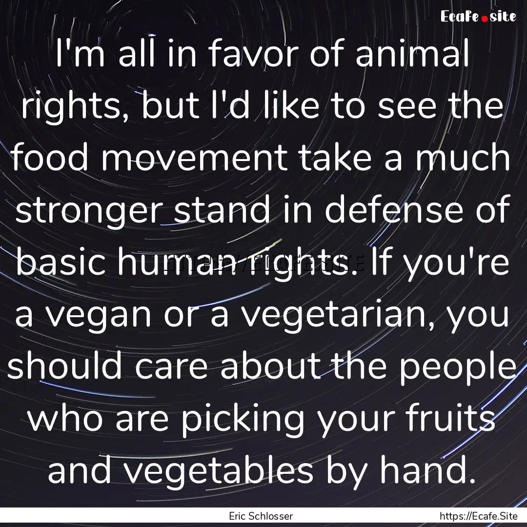 I'm all in favor of animal rights, but I'd.... : Quote by Eric Schlosser