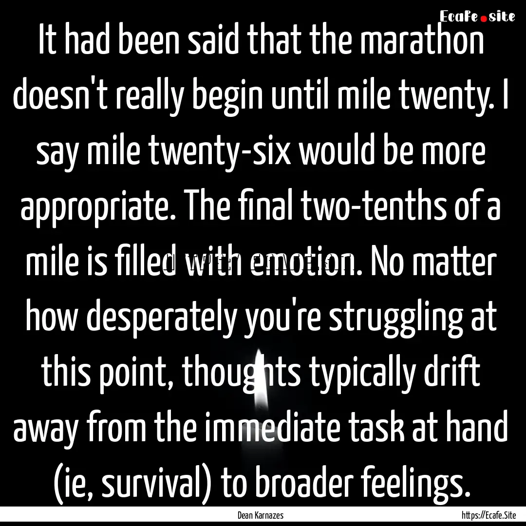 It had been said that the marathon doesn't.... : Quote by Dean Karnazes