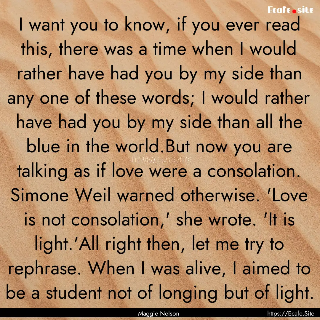 I want you to know, if you ever read this,.... : Quote by Maggie Nelson