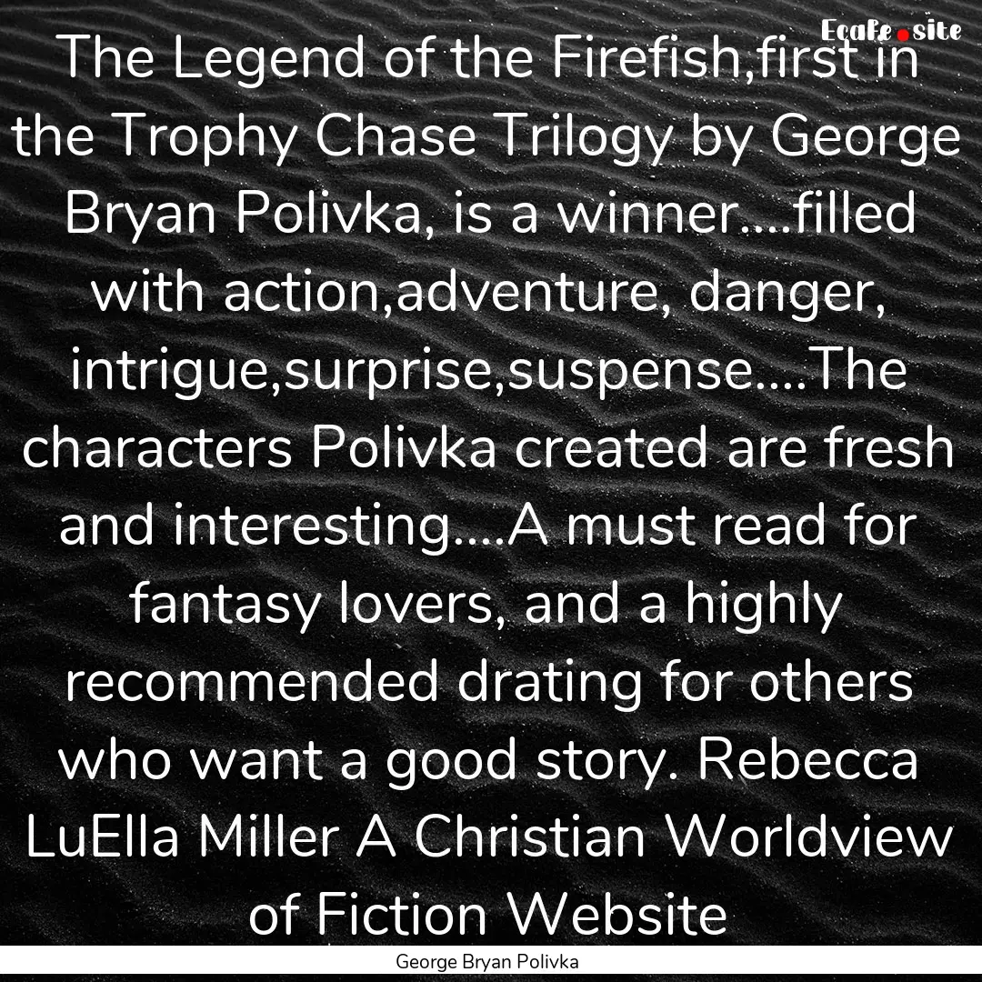 The Legend of the Firefish,first in the Trophy.... : Quote by George Bryan Polivka