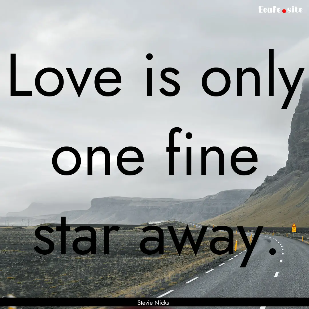 Love is only one fine star away. : Quote by Stevie Nicks