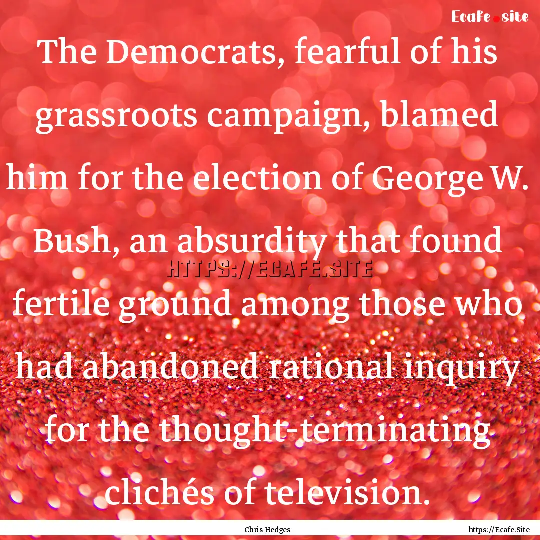 The Democrats, fearful of his grassroots.... : Quote by Chris Hedges