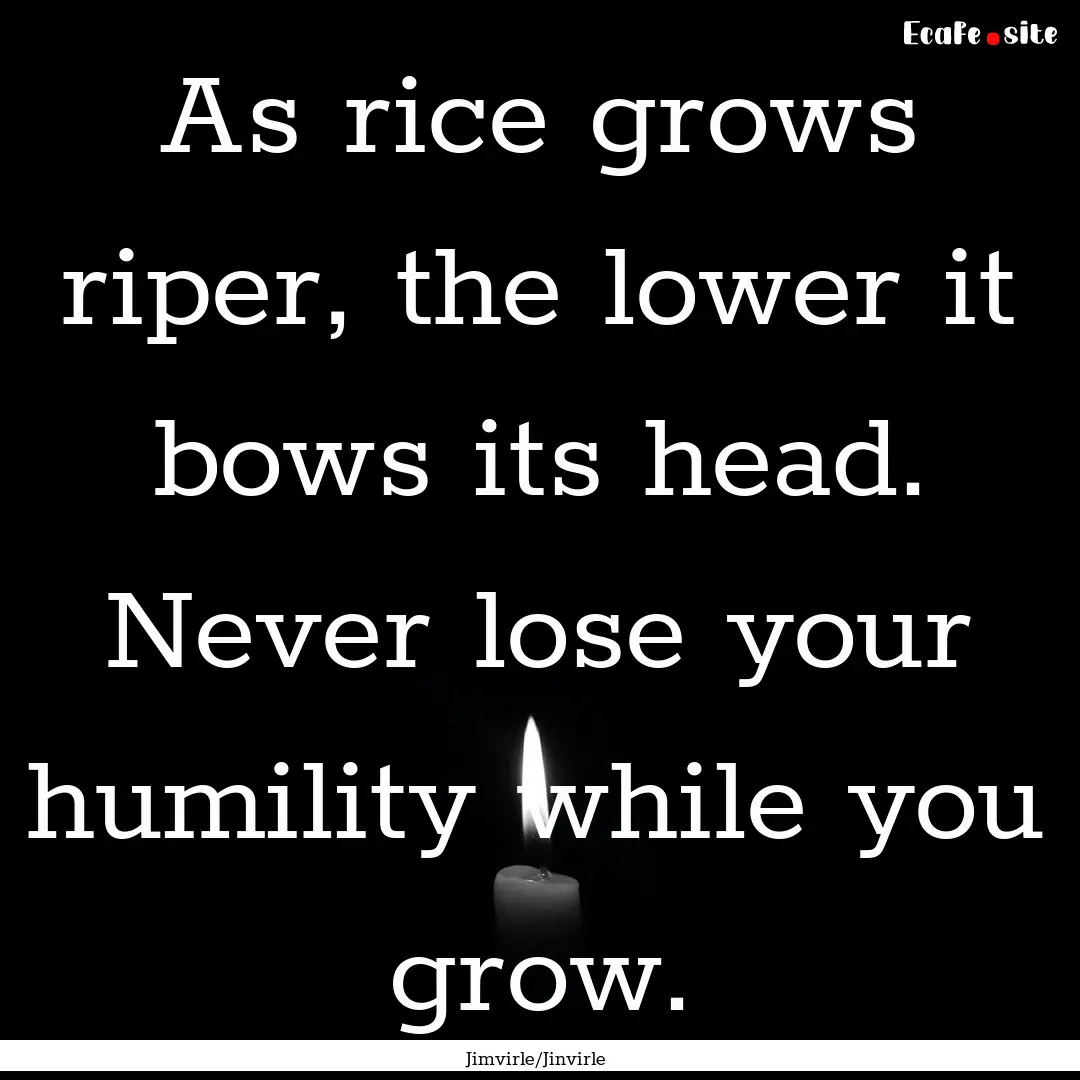 As rice grows riper, the lower it bows its.... : Quote by Jimvirle/Jinvirle