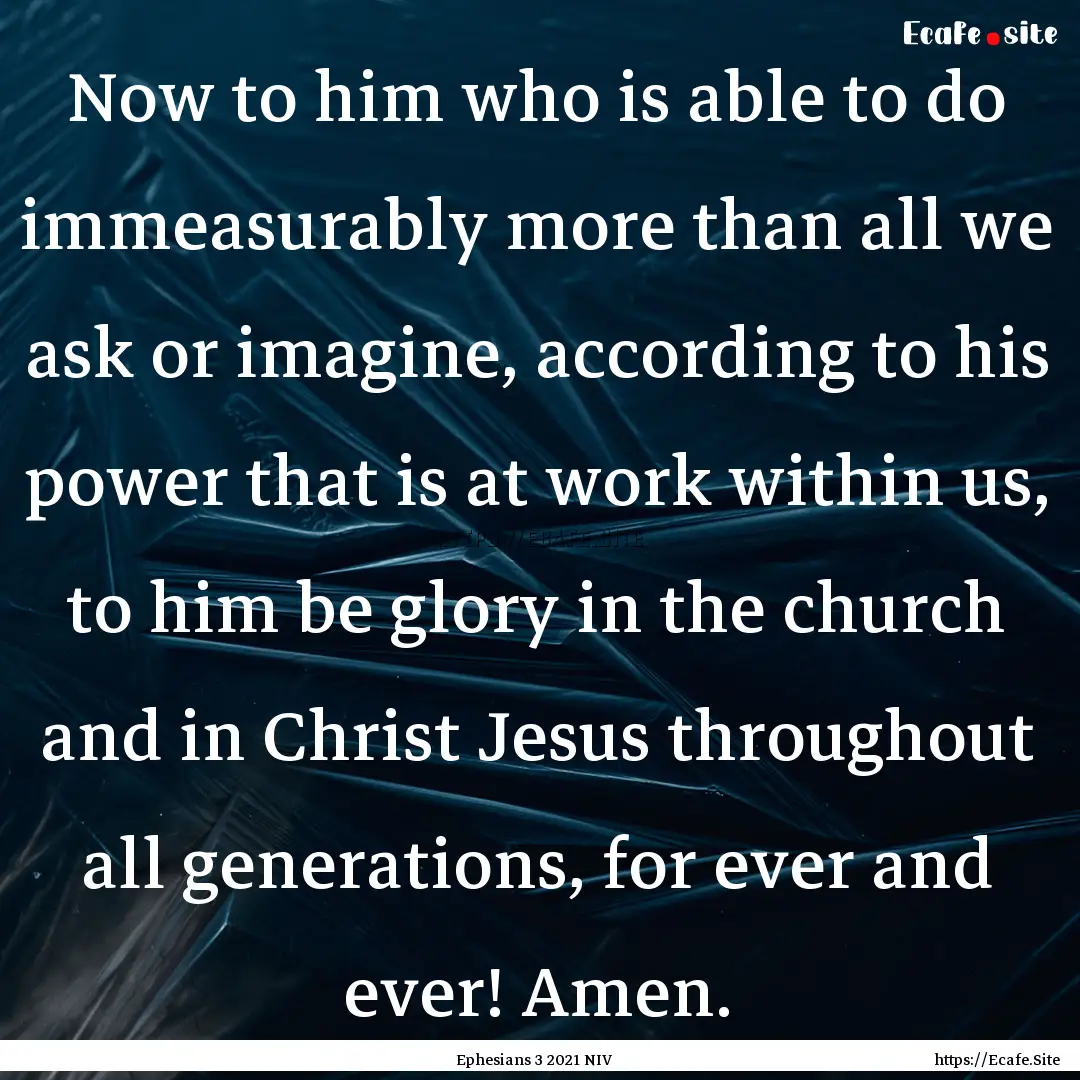 Now to him who is able to do immeasurably.... : Quote by Ephesians 3 2021 NIV