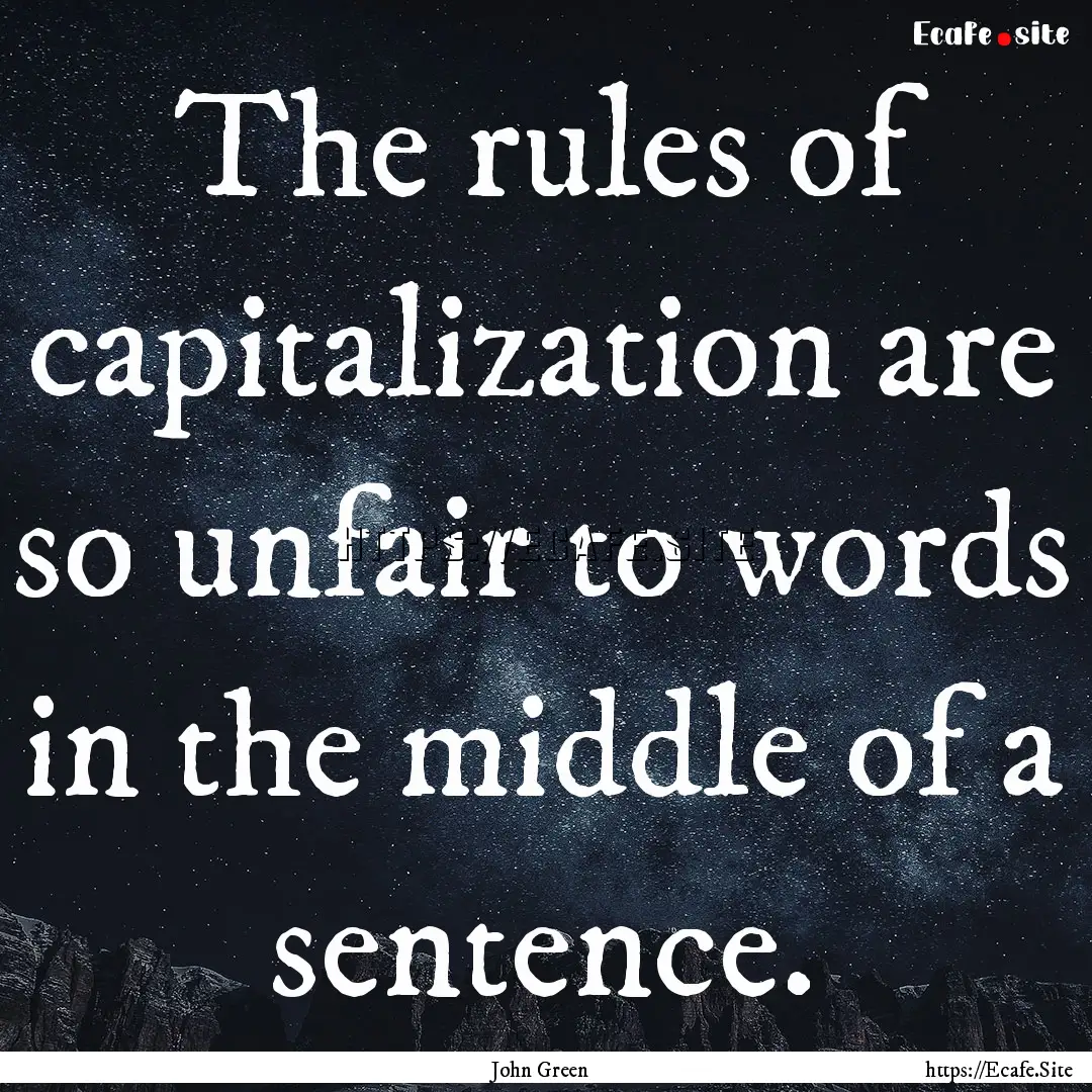 The rules of capitalization are so unfair.... : Quote by John Green