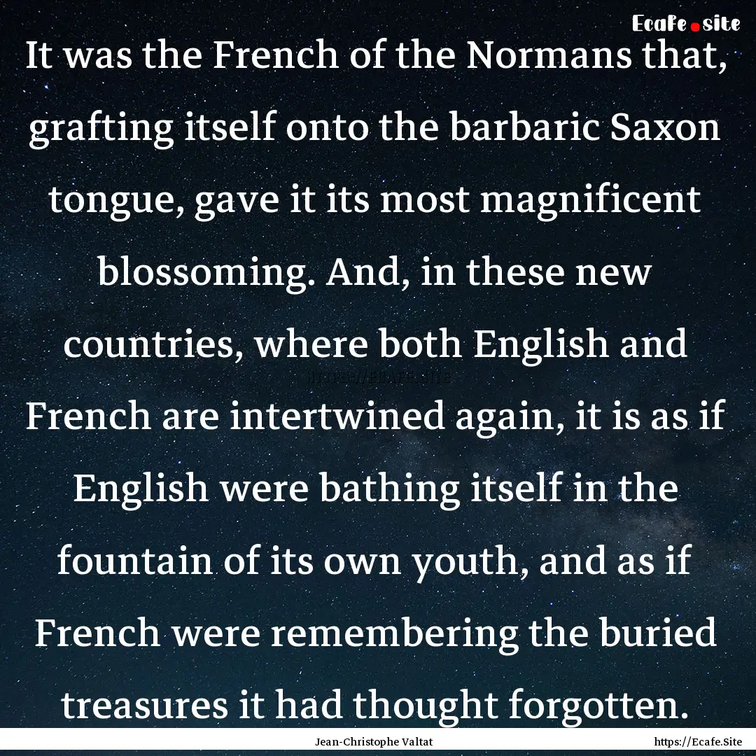 It was the French of the Normans that, grafting.... : Quote by Jean-Christophe Valtat