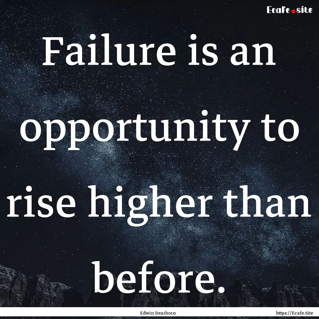 Failure is an opportunity to rise higher.... : Quote by Edwin Dearborn