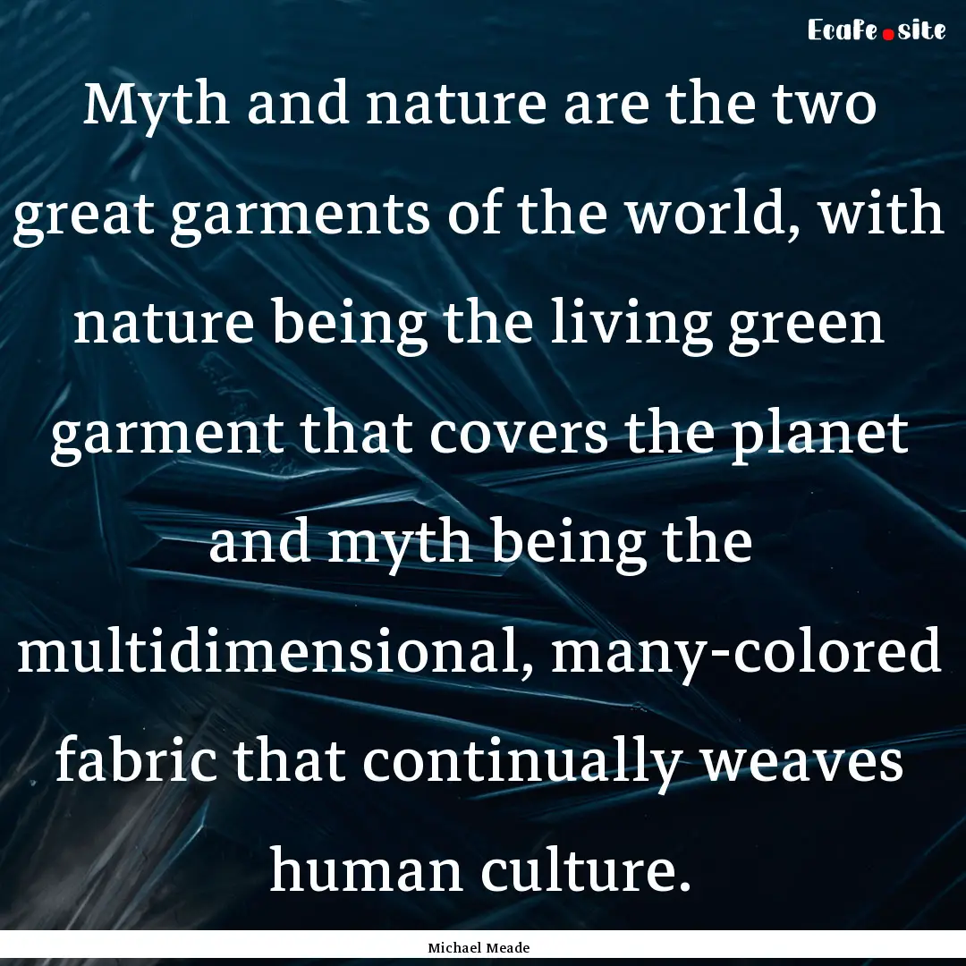 Myth and nature are the two great garments.... : Quote by Michael Meade