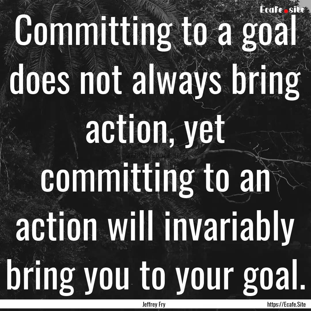 Committing to a goal does not always bring.... : Quote by Jeffrey Fry