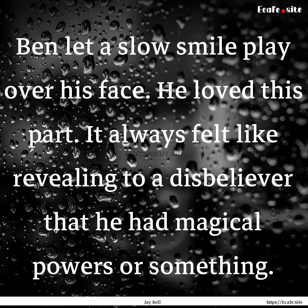 Ben let a slow smile play over his face..... : Quote by Jay Bell