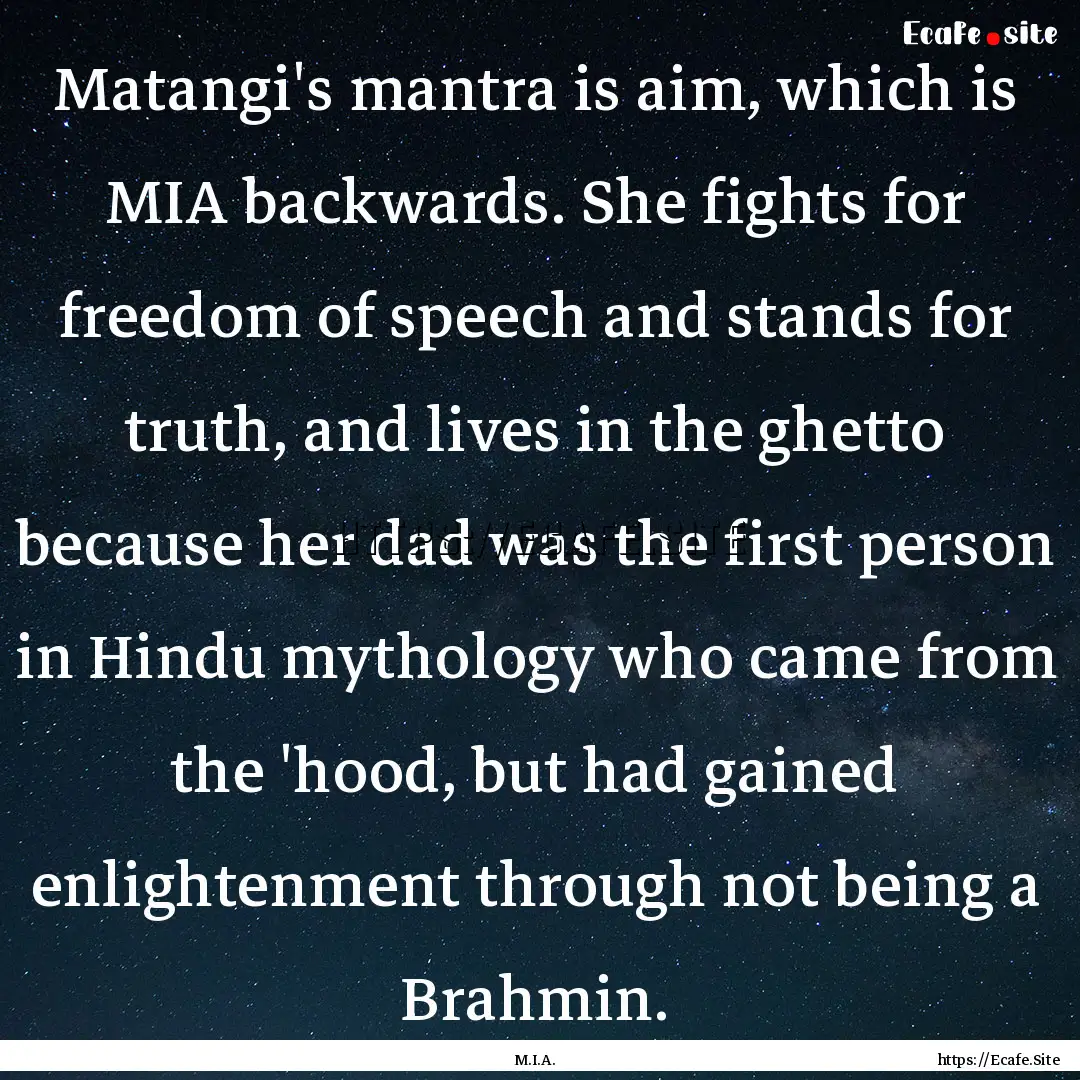 Matangi's mantra is aim, which is MIA backwards..... : Quote by M.I.A.