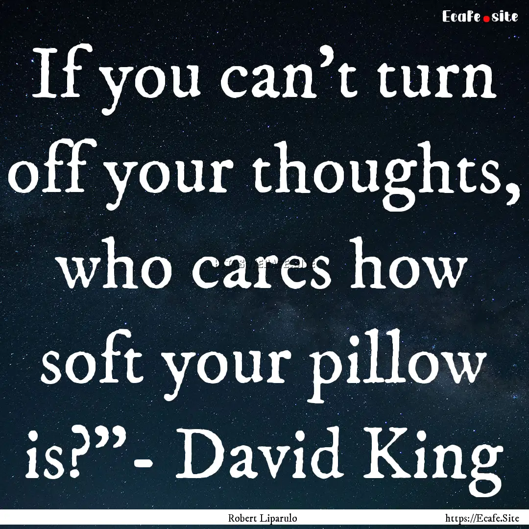 If you can't turn off your thoughts, who.... : Quote by Robert Liparulo