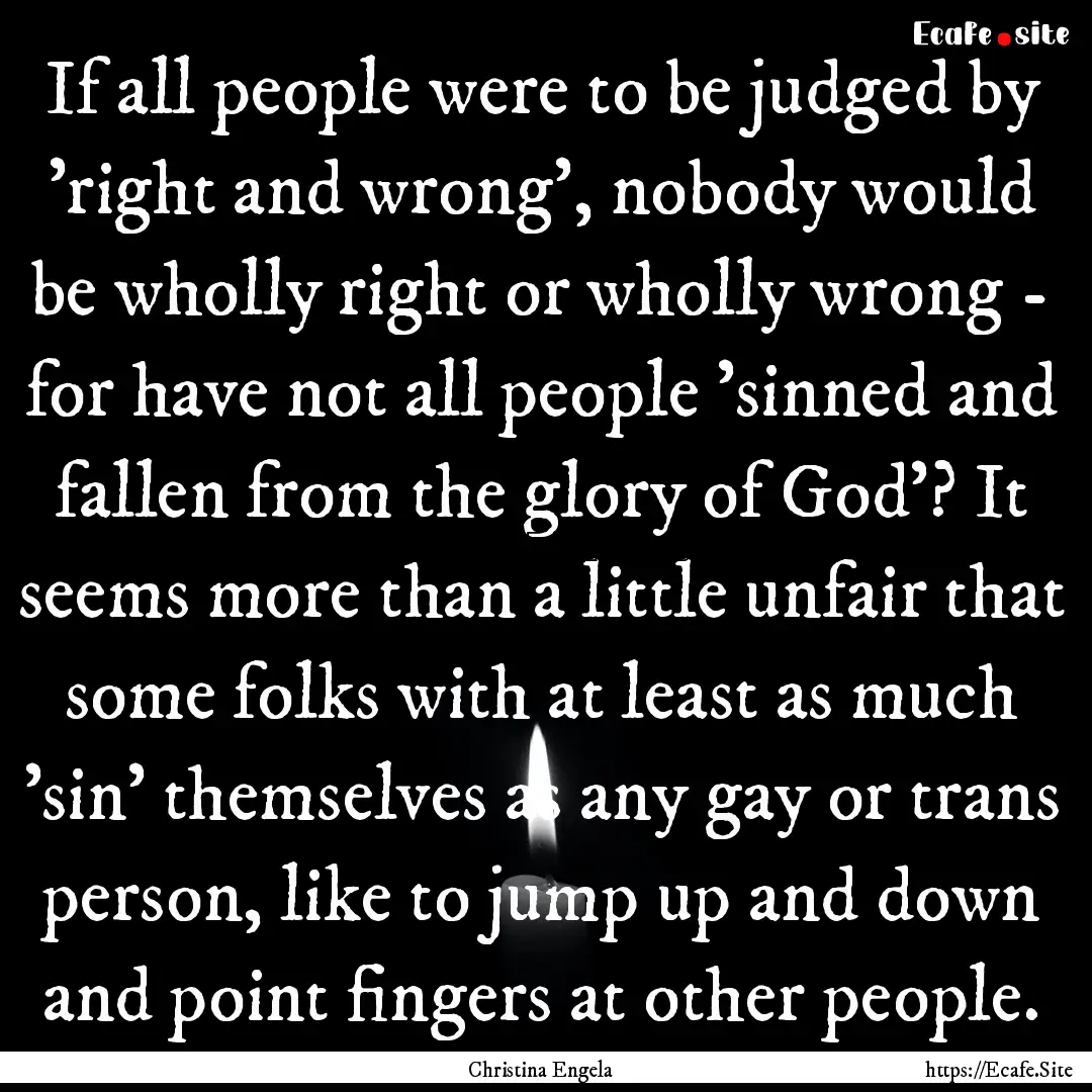 If all people were to be judged by 'right.... : Quote by Christina Engela