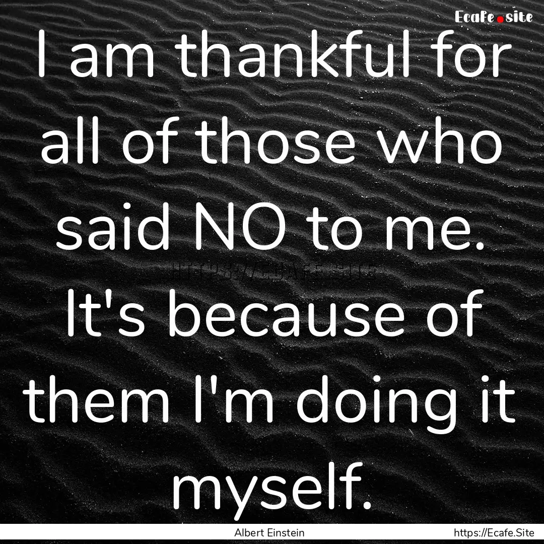 I am thankful for all of those who said NO.... : Quote by Albert Einstein