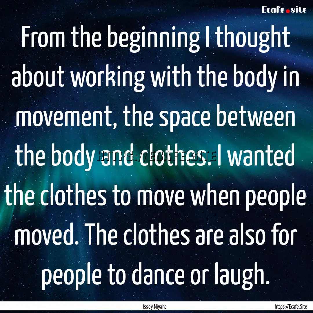 From the beginning I thought about working.... : Quote by Issey Miyake