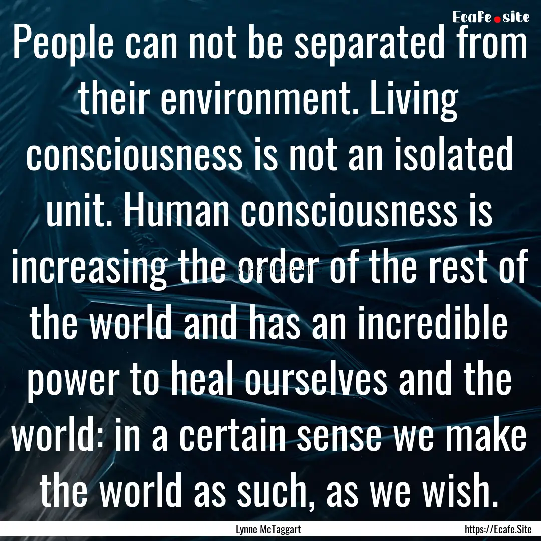 People can not be separated from their environment..... : Quote by Lynne McTaggart