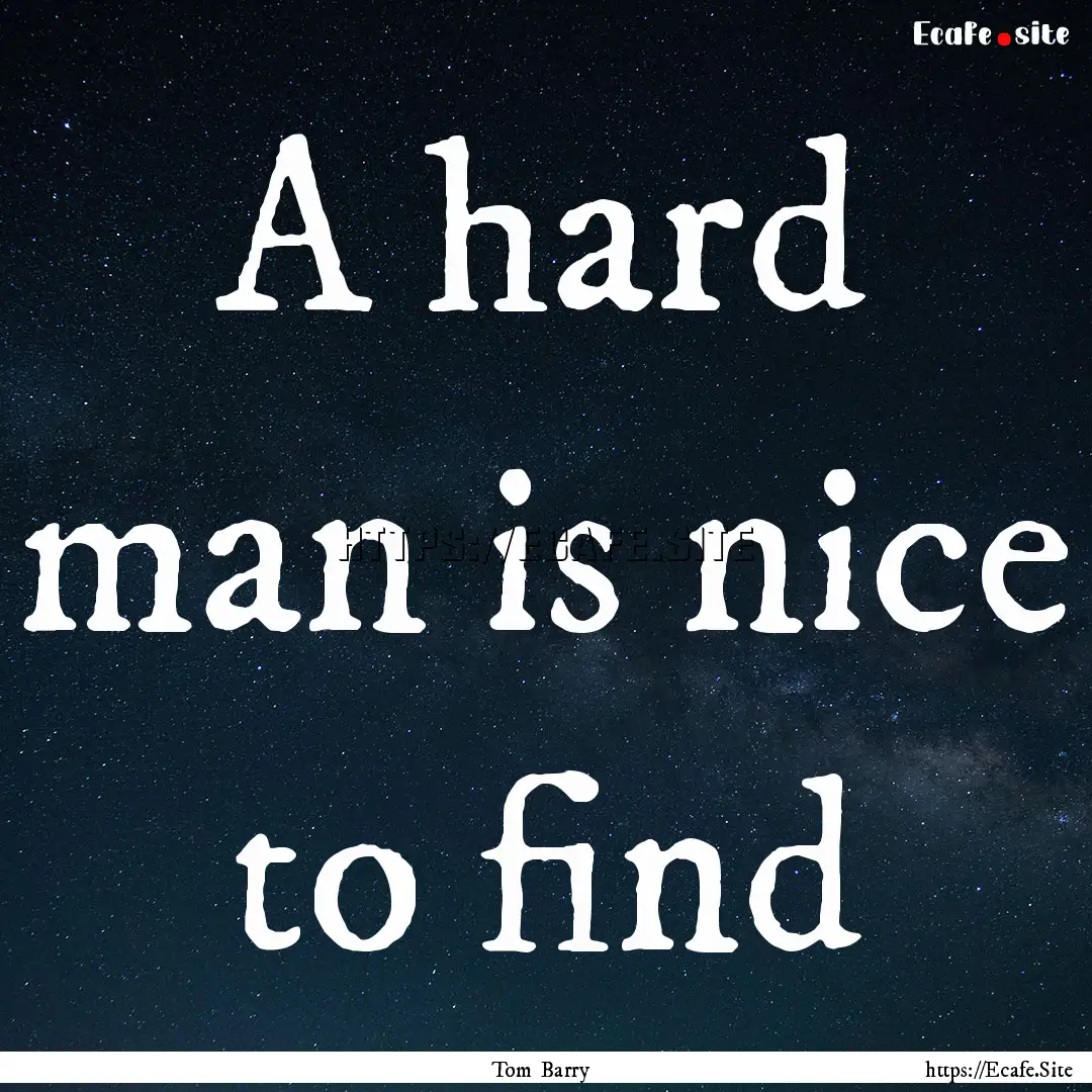 A hard man is nice to find : Quote by Tom Barry