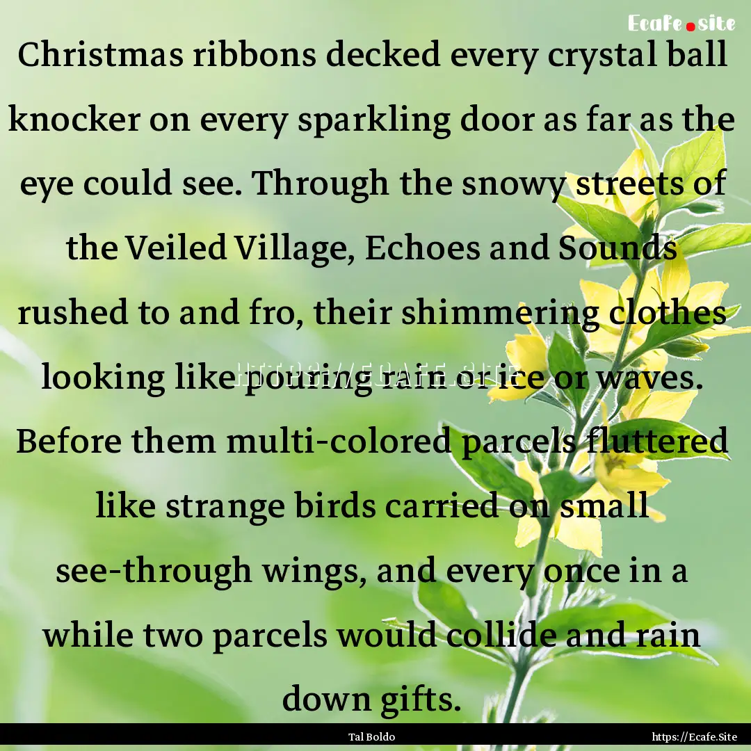 Christmas ribbons decked every crystal ball.... : Quote by Tal Boldo