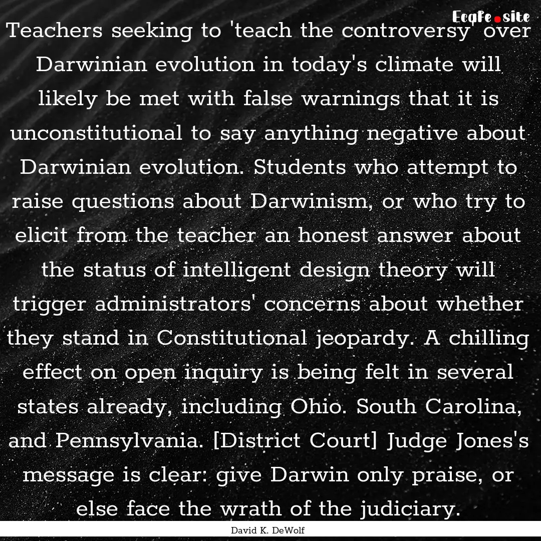 Teachers seeking to 'teach the controversy'.... : Quote by David K. DeWolf