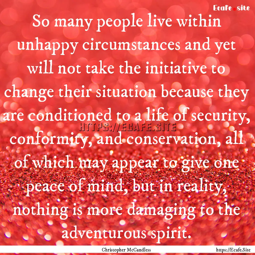 So many people live within unhappy circumstances.... : Quote by Christopher McCandless