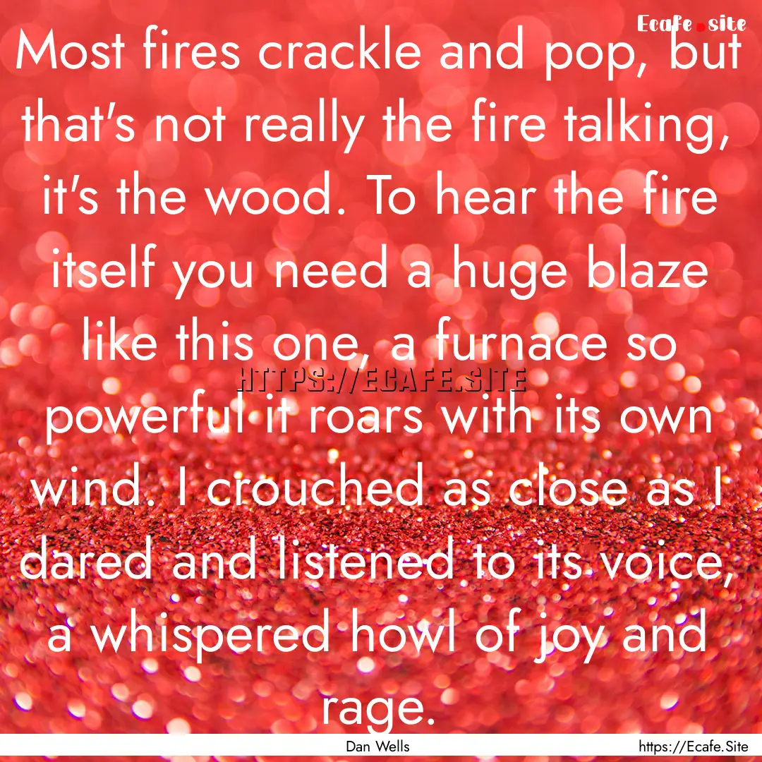 Most fires crackle and pop, but that's not.... : Quote by Dan Wells