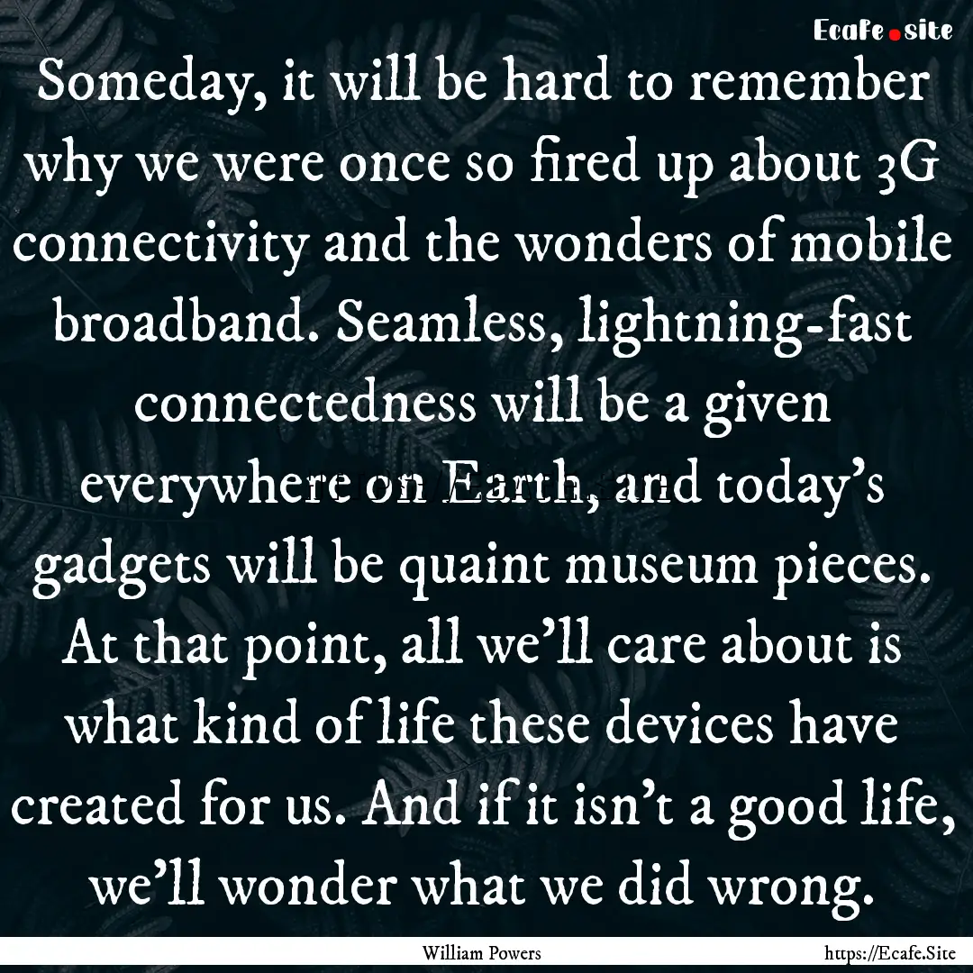 Someday, it will be hard to remember why.... : Quote by William Powers