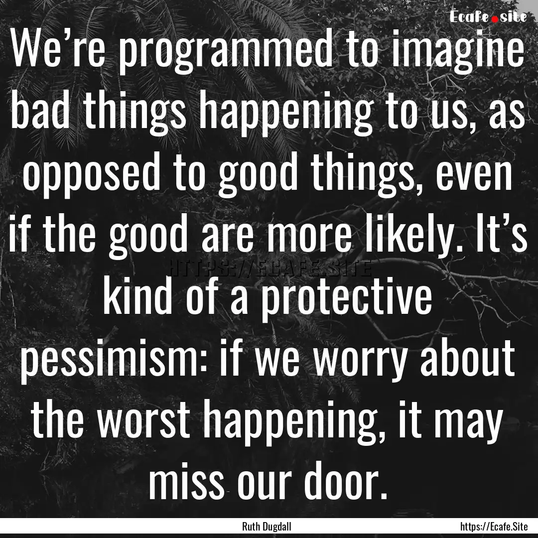 We’re programmed to imagine bad things.... : Quote by Ruth Dugdall