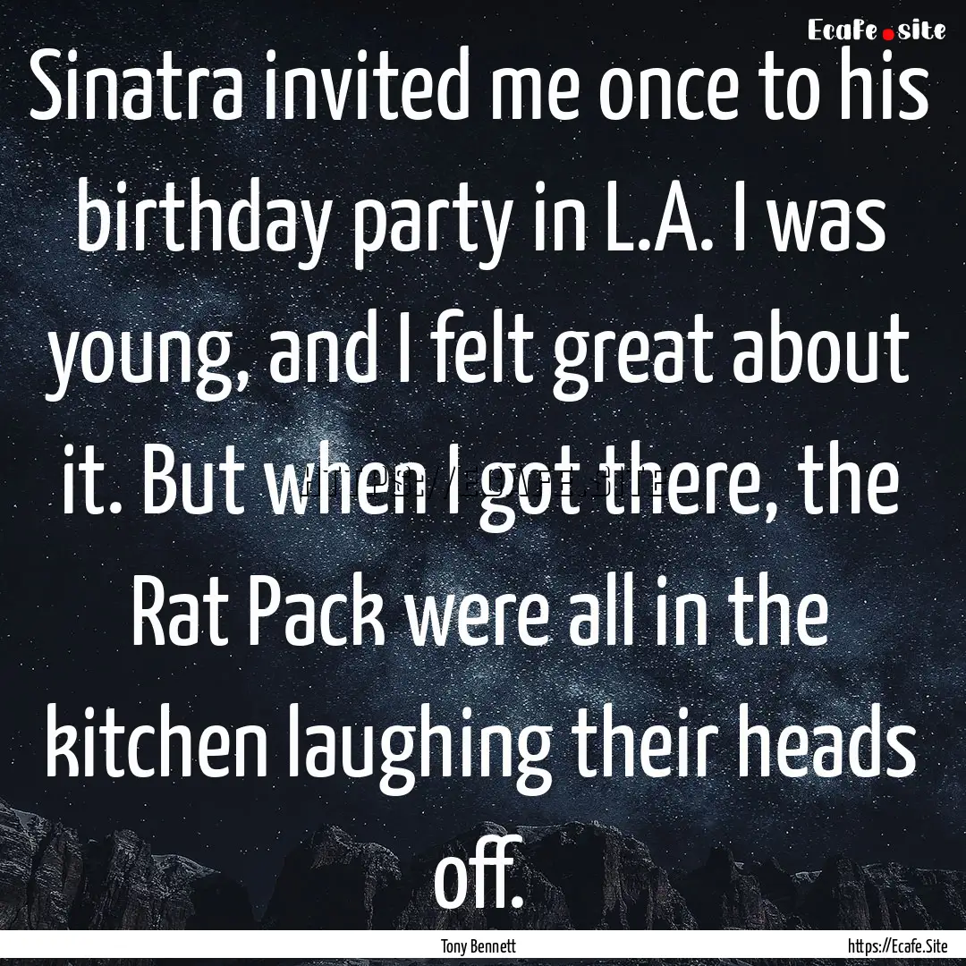 Sinatra invited me once to his birthday party.... : Quote by Tony Bennett