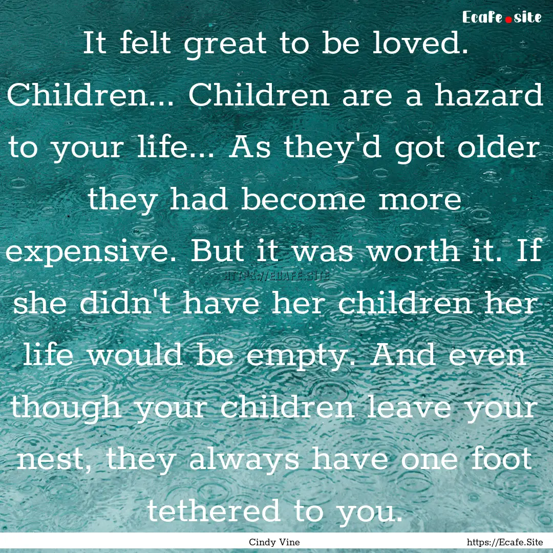 It felt great to be loved. Children... Children.... : Quote by Cindy Vine