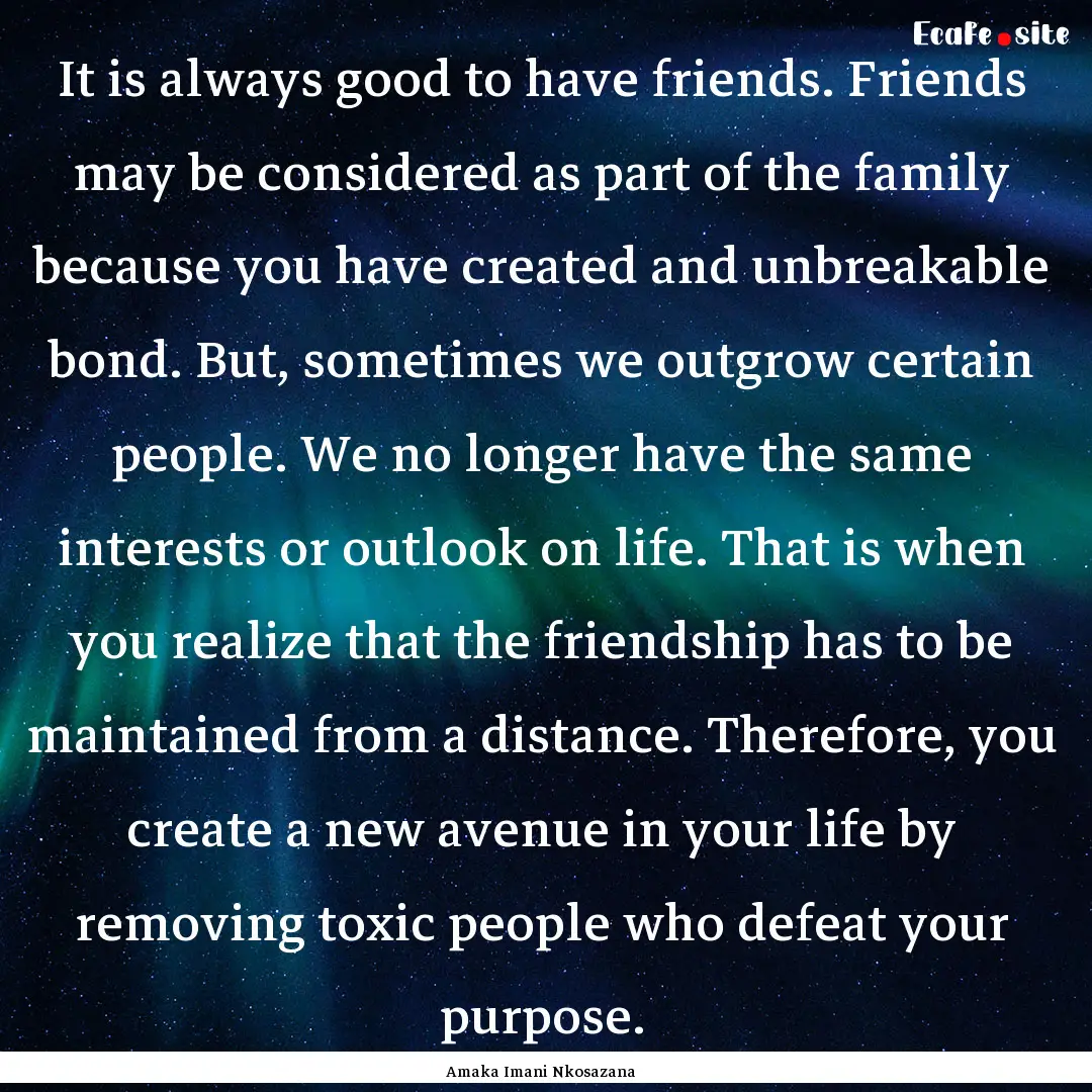 It is always good to have friends. Friends.... : Quote by Amaka Imani Nkosazana