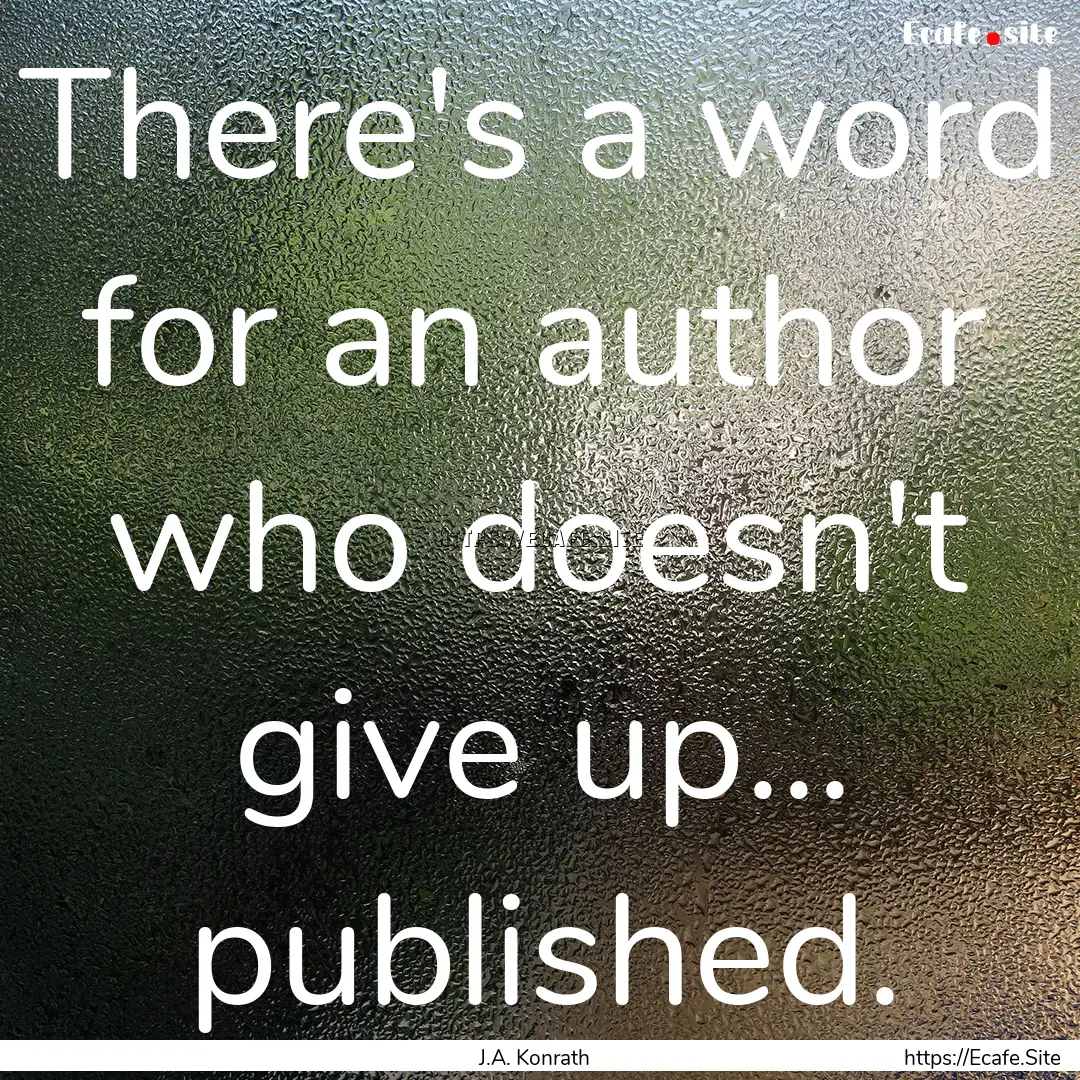 There's a word for an author who doesn't.... : Quote by J.A. Konrath