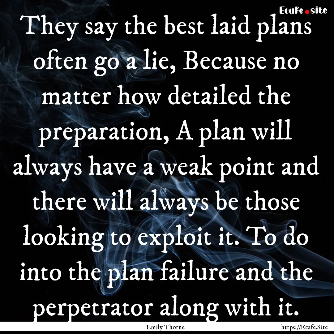 They say the best laid plans often go a lie,.... : Quote by Emily Thorne