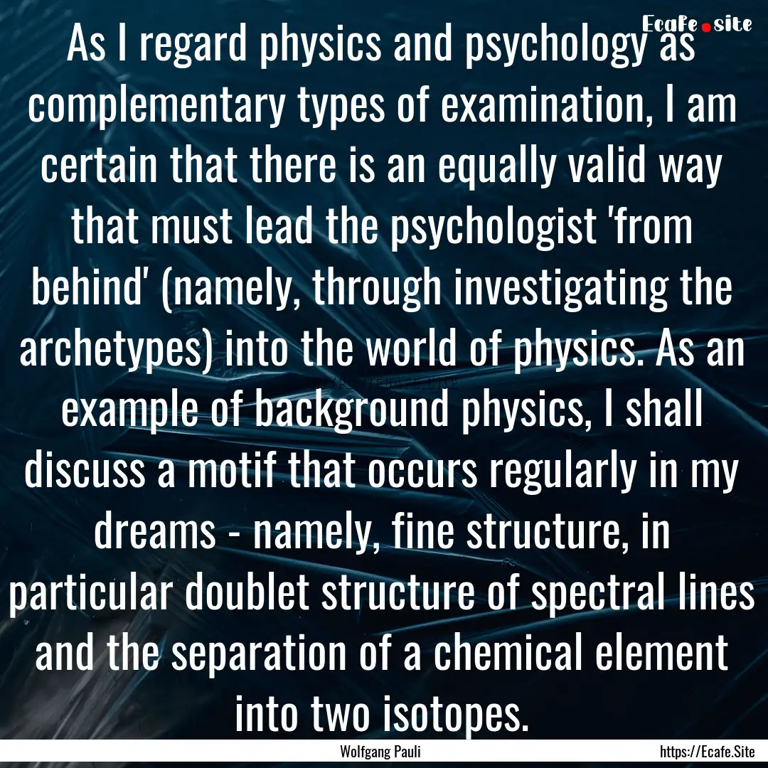 As I regard physics and psychology as complementary.... : Quote by Wolfgang Pauli