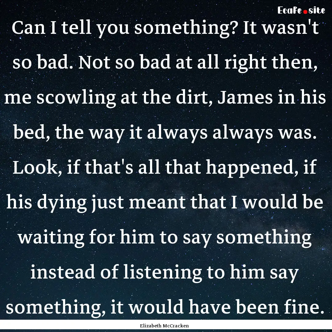 Can I tell you something? It wasn't so bad..... : Quote by Elizabeth McCracken