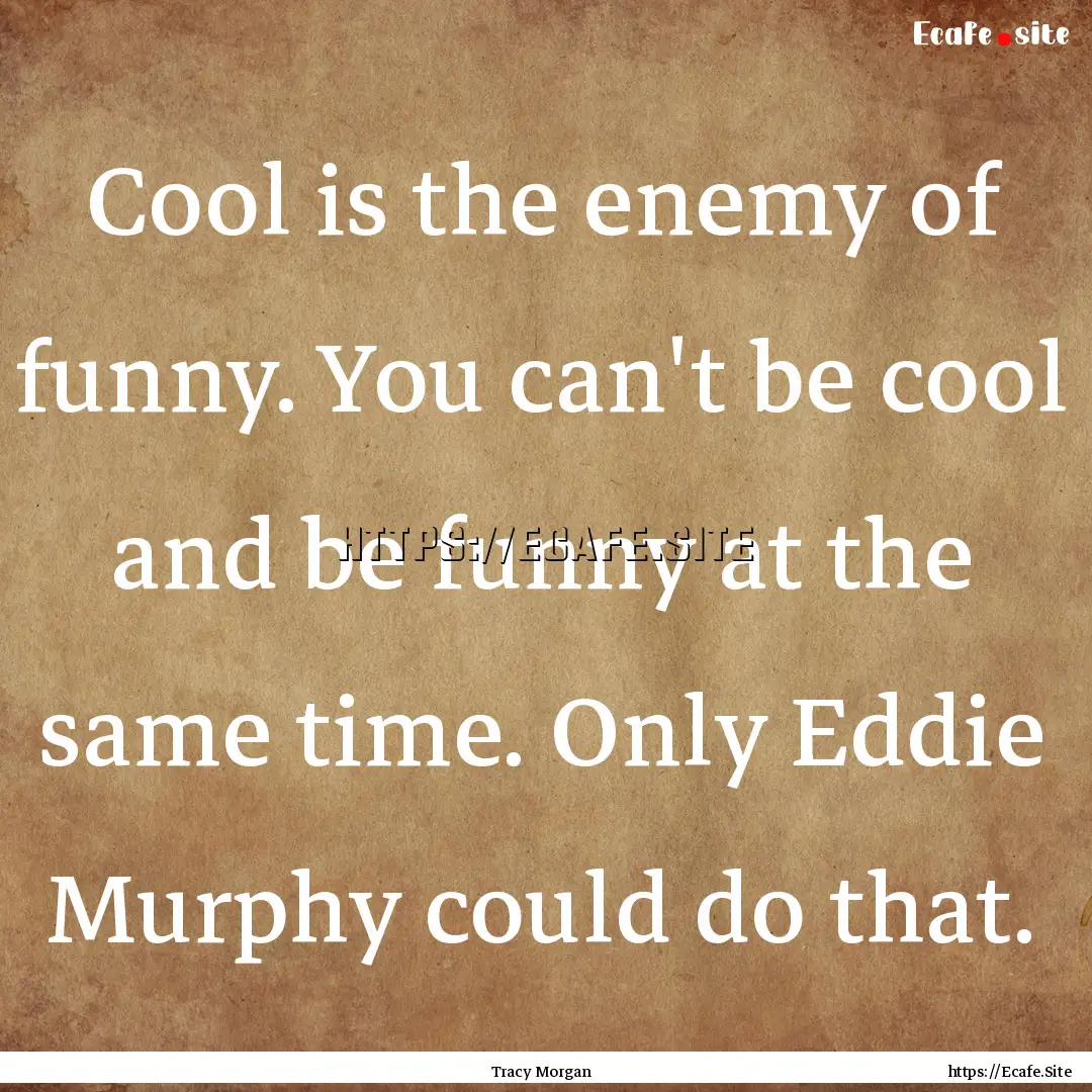 Cool is the enemy of funny. You can't be.... : Quote by Tracy Morgan