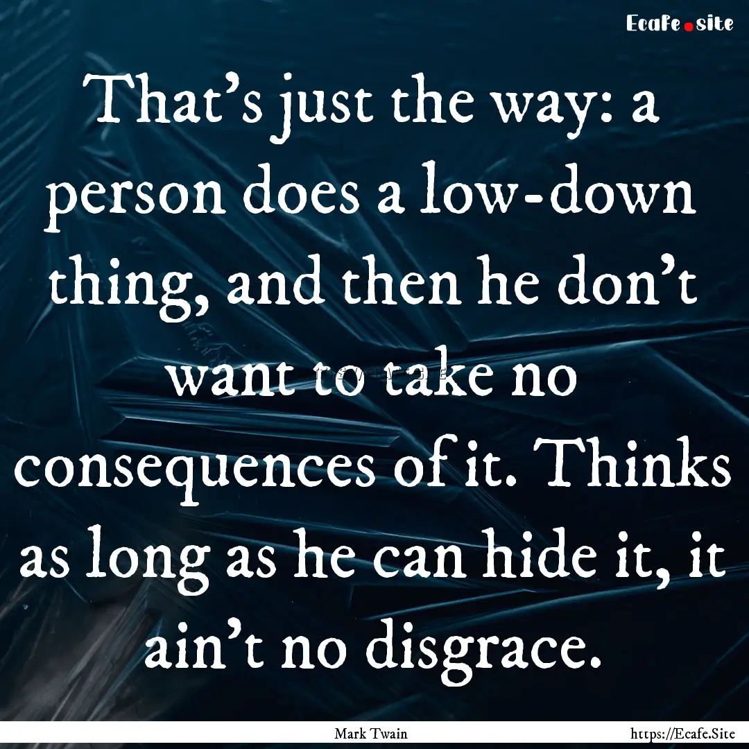 That’s just the way: a person does a low-down.... : Quote by Mark Twain