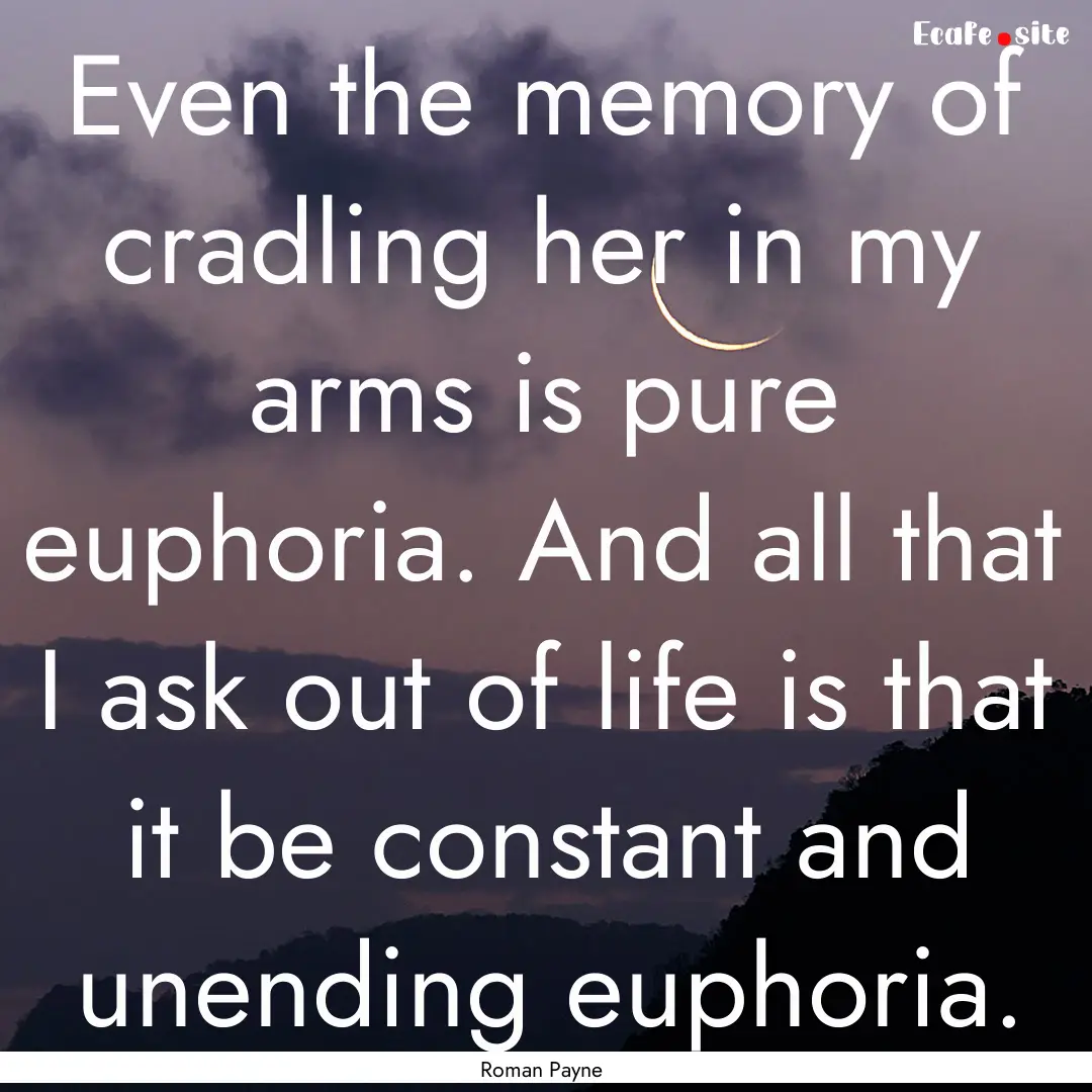 Even the memory of cradling her in my arms.... : Quote by Roman Payne