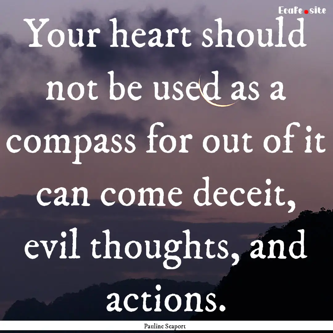 Your heart should not be used as a compass.... : Quote by Pauline Seaport