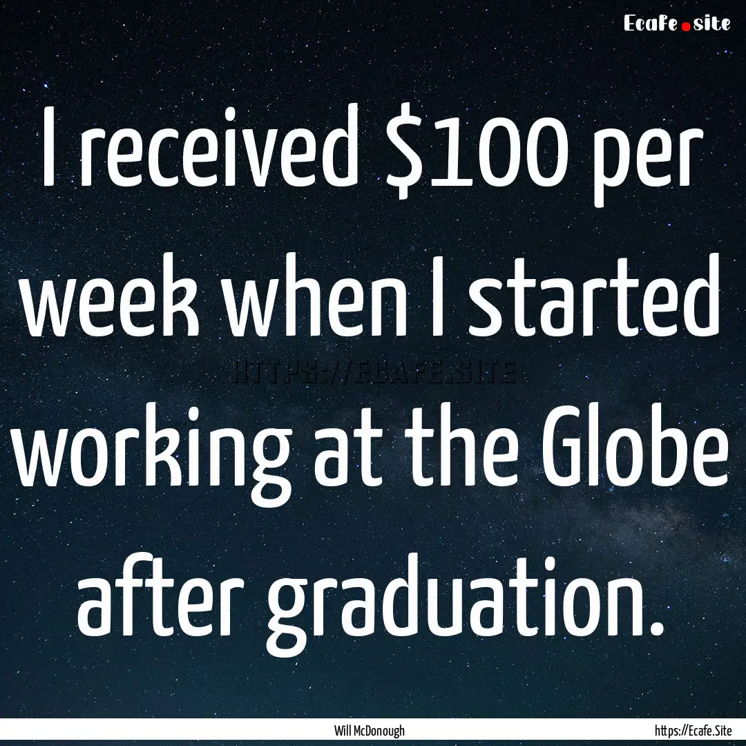 I received $100 per week when I started working.... : Quote by Will McDonough