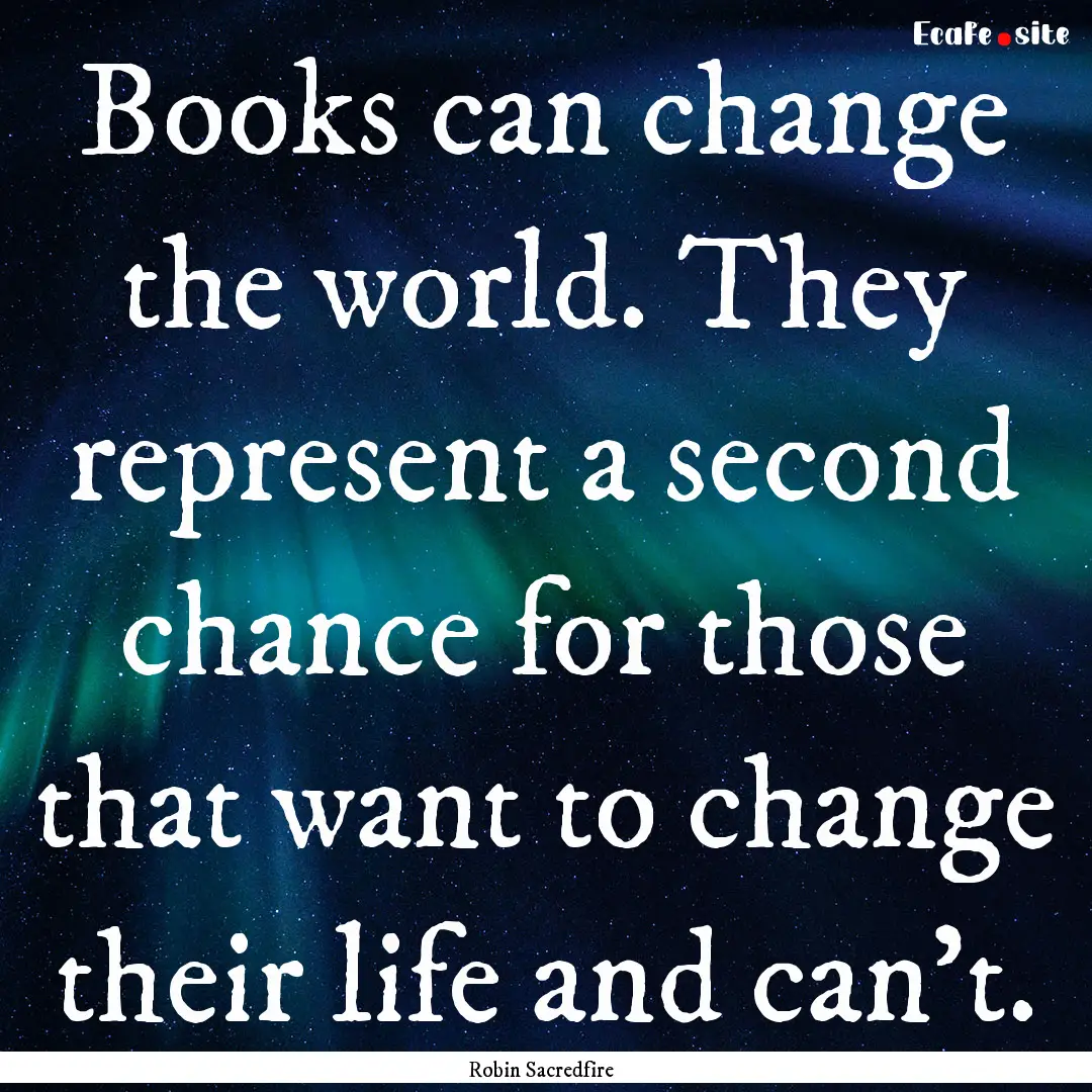 Books can change the world. They represent.... : Quote by Robin Sacredfire