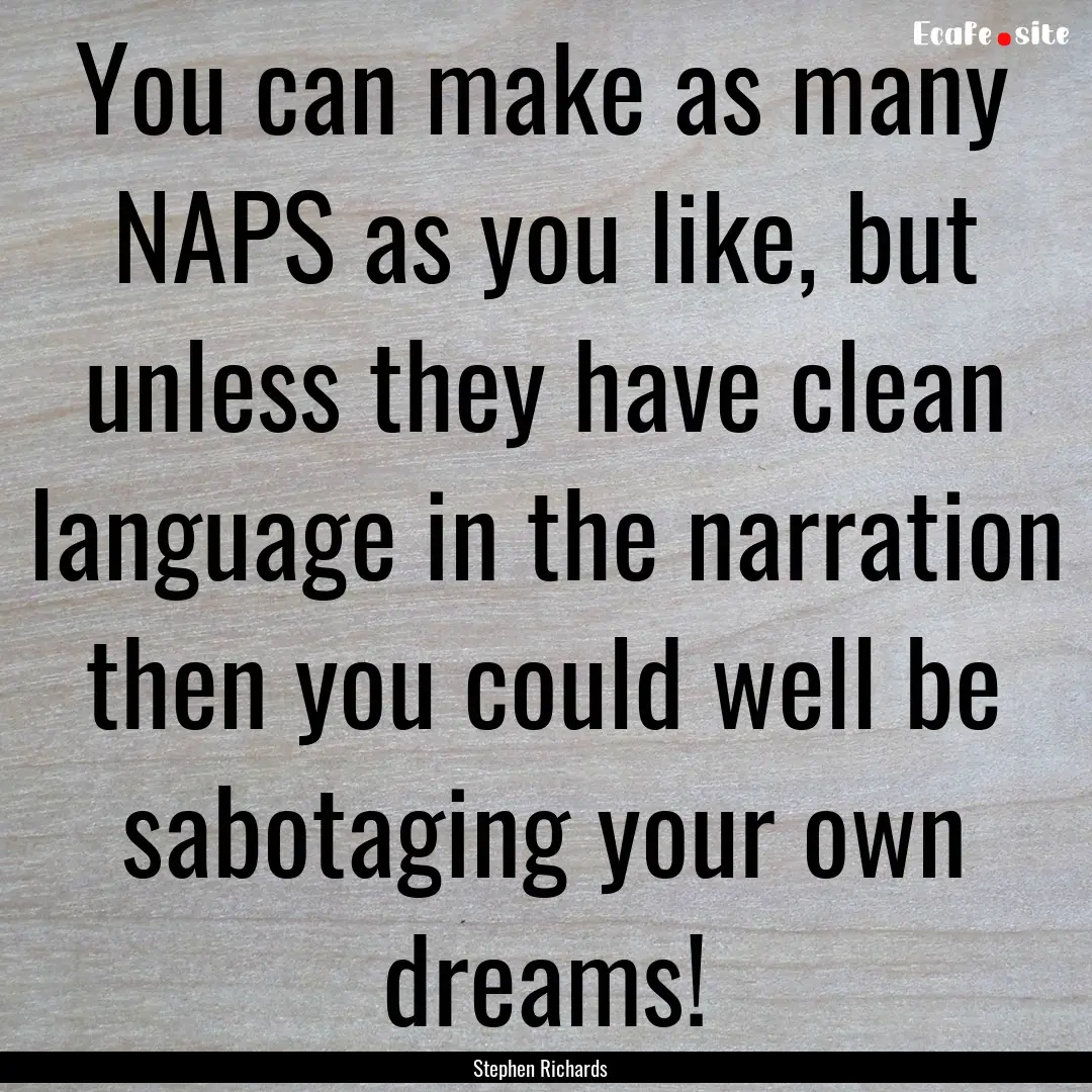 You can make as many NAPS as you like, but.... : Quote by Stephen Richards