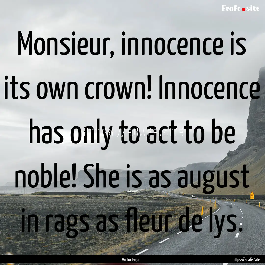 Monsieur, innocence is its own crown! Innocence.... : Quote by Victor Hugo