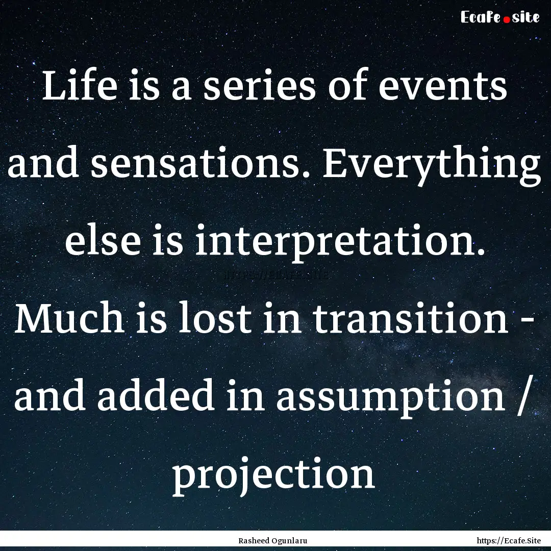 Life is a series of events and sensations..... : Quote by Rasheed Ogunlaru