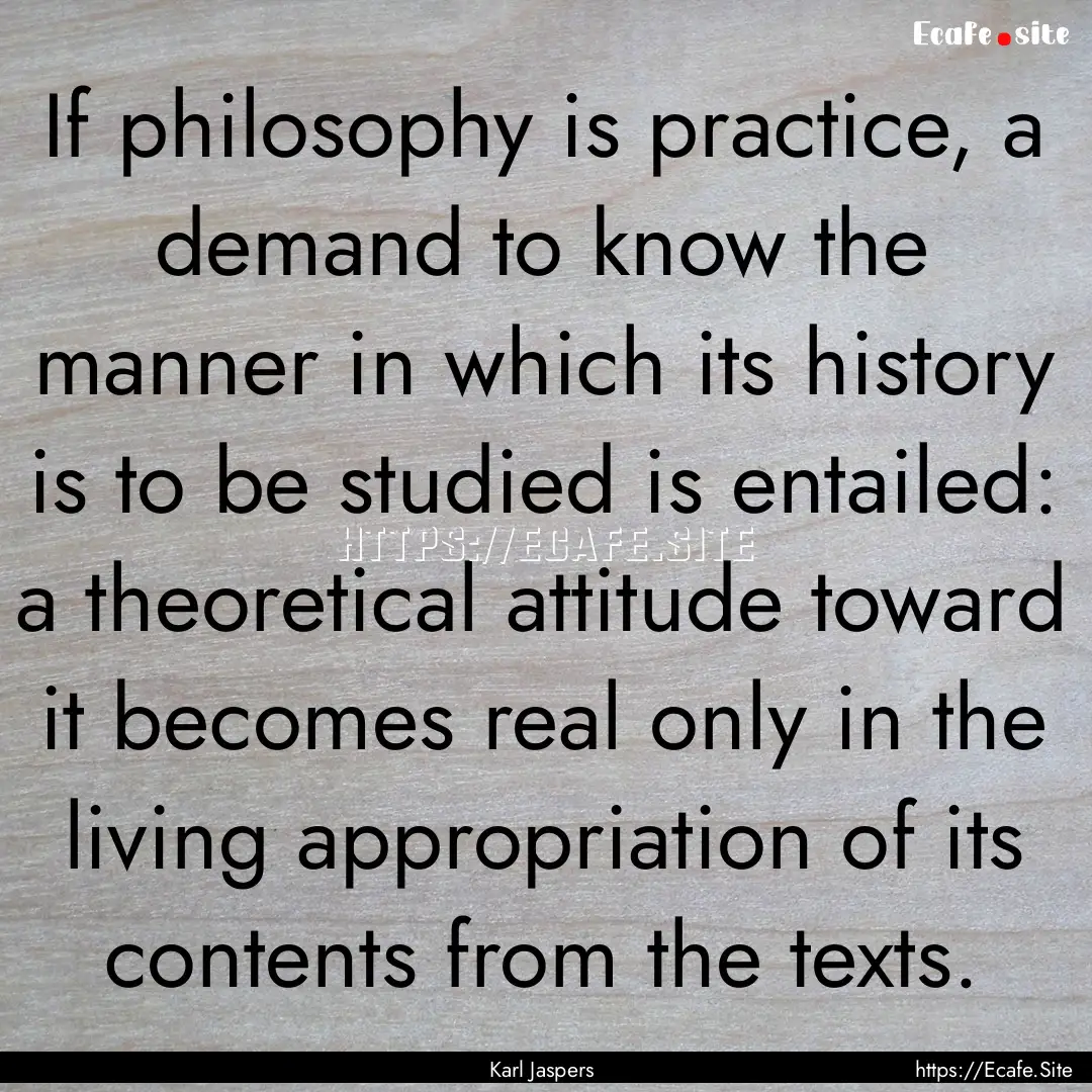 If philosophy is practice, a demand to know.... : Quote by Karl Jaspers