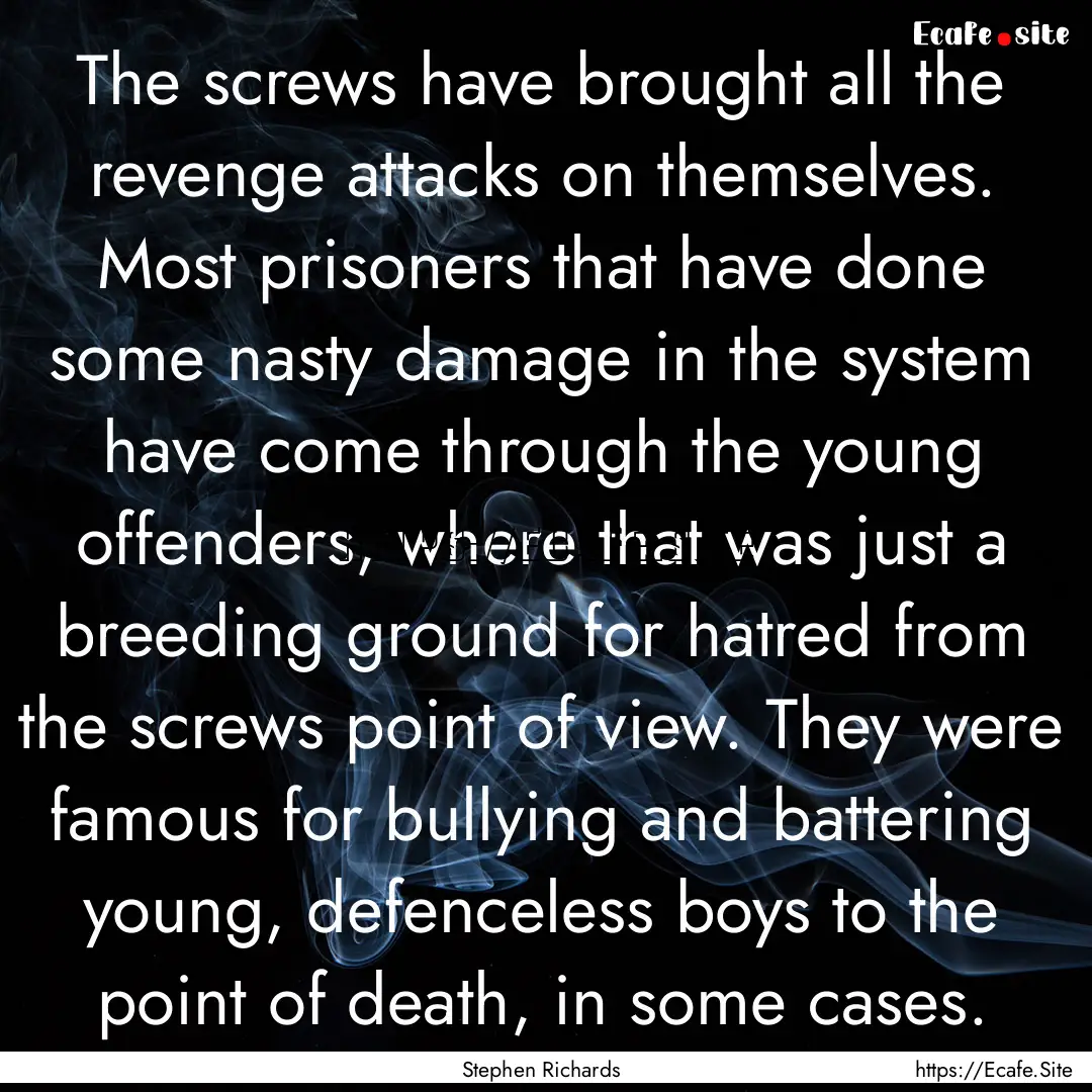 The screws have brought all the revenge attacks.... : Quote by Stephen Richards