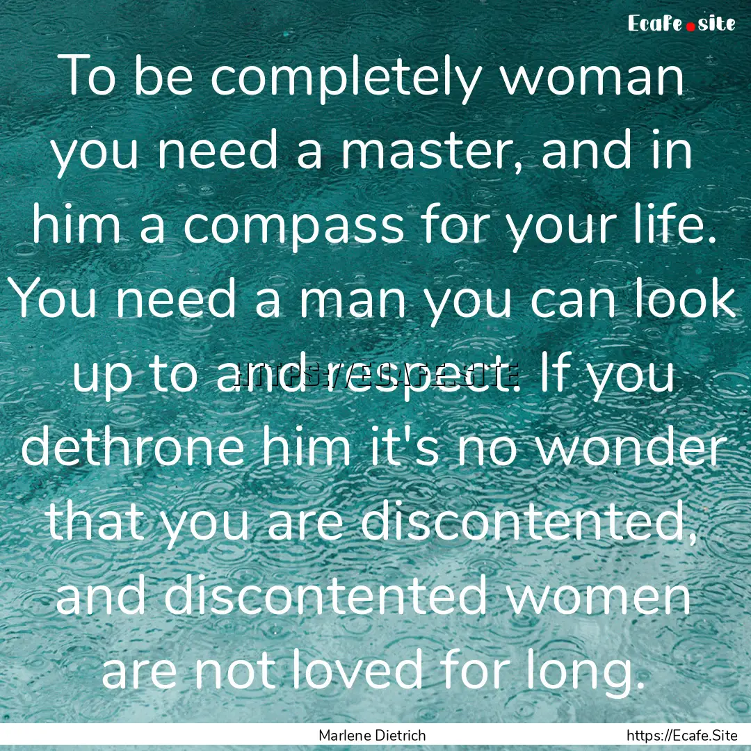 To be completely woman you need a master,.... : Quote by Marlene Dietrich