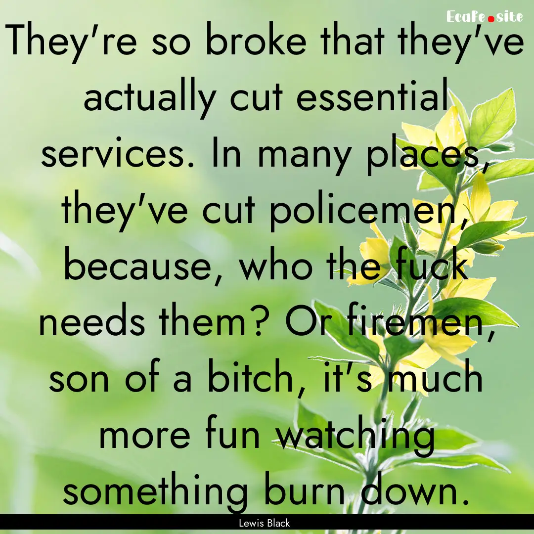 They're so broke that they've actually cut.... : Quote by Lewis Black