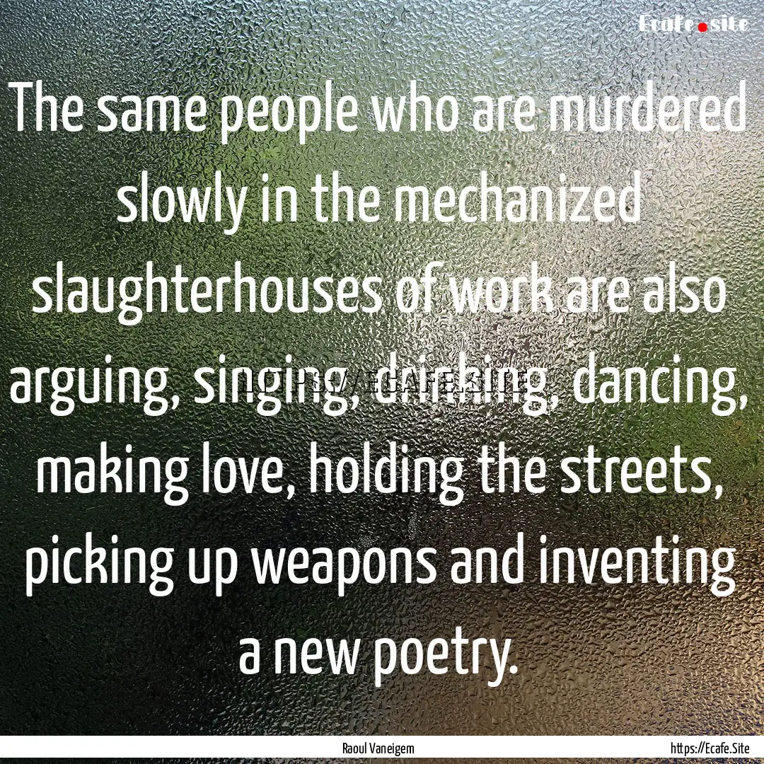 The same people who are murdered slowly in.... : Quote by Raoul Vaneigem